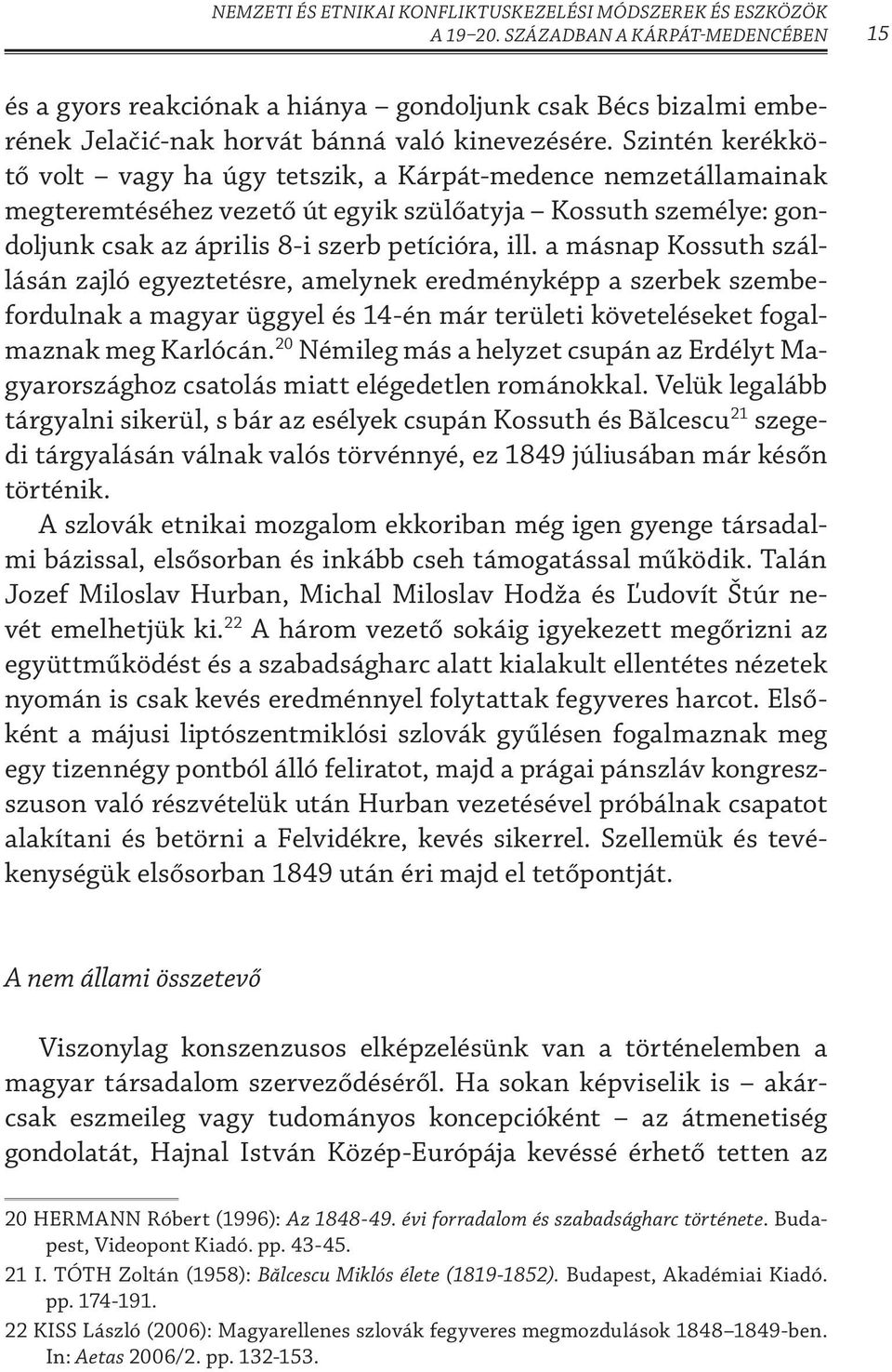 Szintén kerékkötő volt vagy ha úgy tetszik, a Kárpát-medence nemzetállamainak megteremtéséhez vezető út egyik szülőatyja Kossuth személye: gondoljunk csak az április 8-i szerb petícióra, ill.