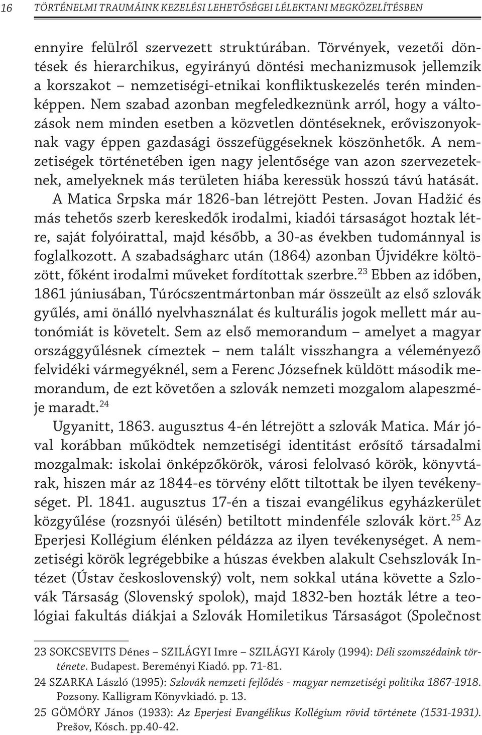 Nem szabad azonban megfeledkeznünk arról, hogy a változások nem minden esetben a közvetlen döntéseknek, erőviszonyoknak vagy éppen gazdasági összefüggéseknek köszönhetők.