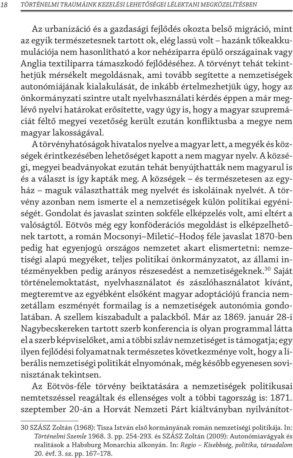 A törvényt tehát tekinthetjük mérsékelt megoldásnak, ami tovább segítette a nemzetiségek autonómiájának kialakulását, de inkább értelmezhetjük úgy, hogy az önkormányzati szintre utalt nyelvhasználati