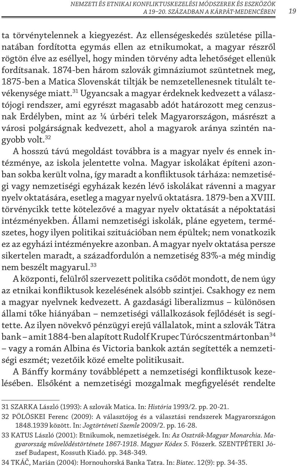 1874-ben három szlovák gimnáziumot szüntetnek meg, 1875-ben a Matica Slovenskát tiltják be nemzetellenesnek titulált tevékenysége miatt.