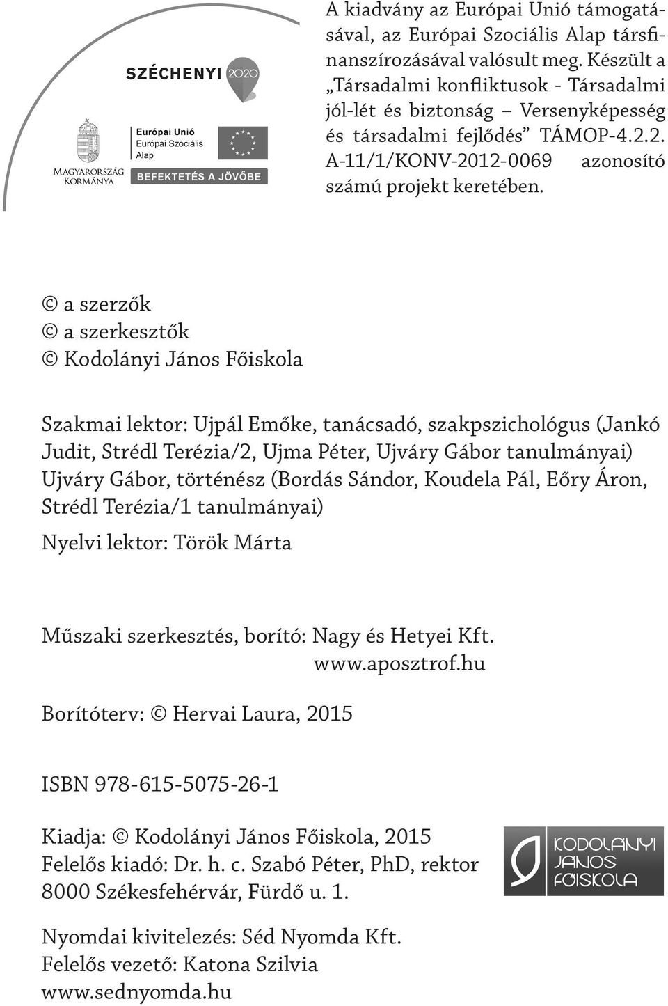 a szerzők a szerkesztők Kodolányi János Főiskola Szakmai lektor: Ujpál Emőke, tanácsadó, szakpszichológus (Jankó Judit, Strédl Terézia/2, Ujma Péter, Ujváry Gábor tanulmányai) Ujváry Gábor, történész