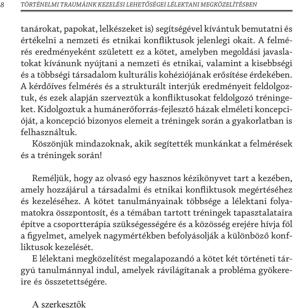 A felmérés eredményeként született ez a kötet, amelyben megoldási javaslatokat kívánunk nyújtani a nemzeti és etnikai, valamint a kisebbségi és a többségi társadalom kulturális kohéziójának erősítése