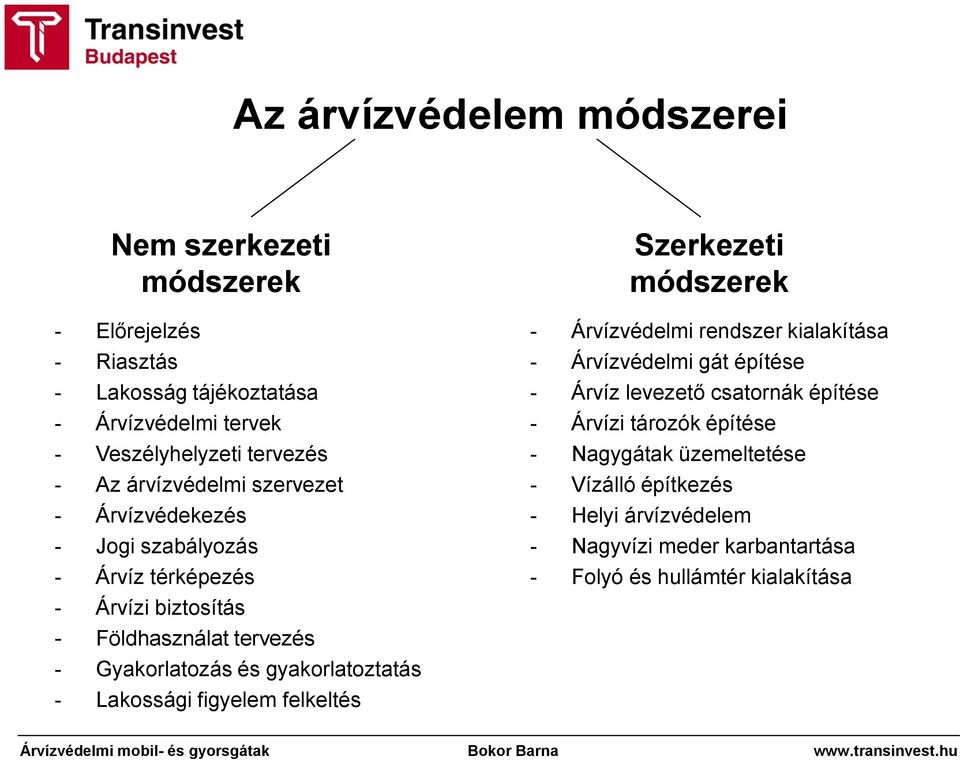 gyakorlatoztatás - Lakossági figyelem felkeltés Szerkezeti módszerek - Árvízvédelmi rendszer kialakítása - Árvízvédelmi gát építése - Árvíz levezető