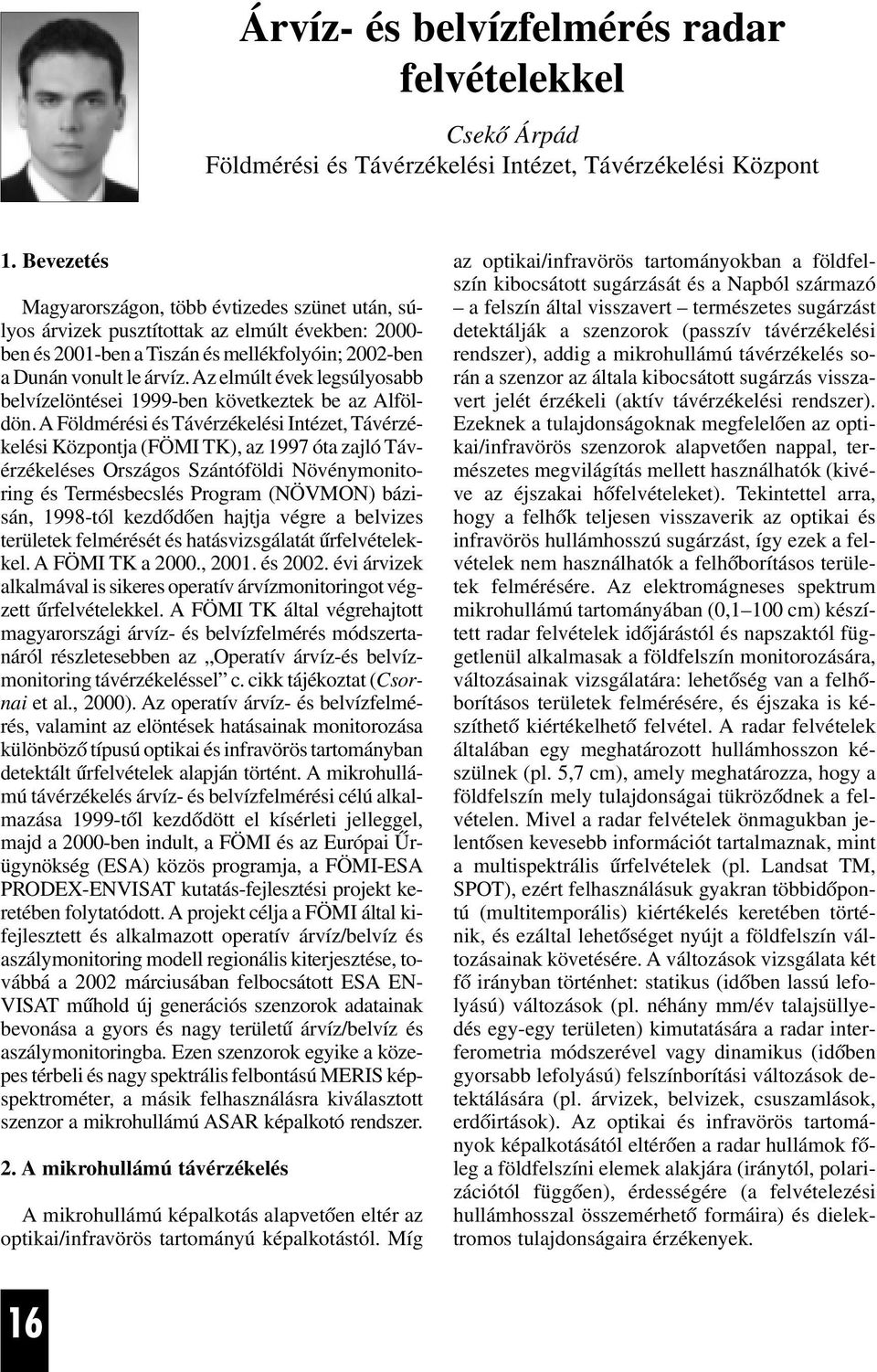 Az elmúlt évek legsúlyosabb belvízelöntései 1999-ben következtek be az Alföldön.