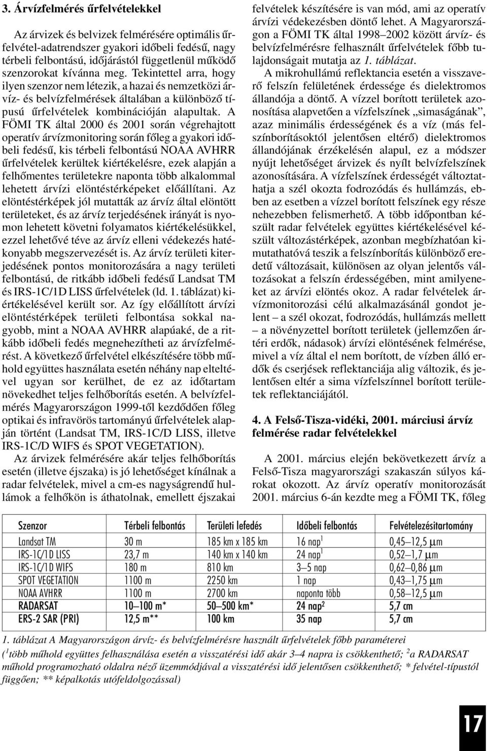 A FÖMI TK által 2000 és 2001 során végrehajtott operatív árvízmonitoring során fõleg a gyakori idõbeli fedésû, kis térbeli felbontású NOAA AVHRR ûrfelvételek kerültek kiértékelésre, ezek alapján a