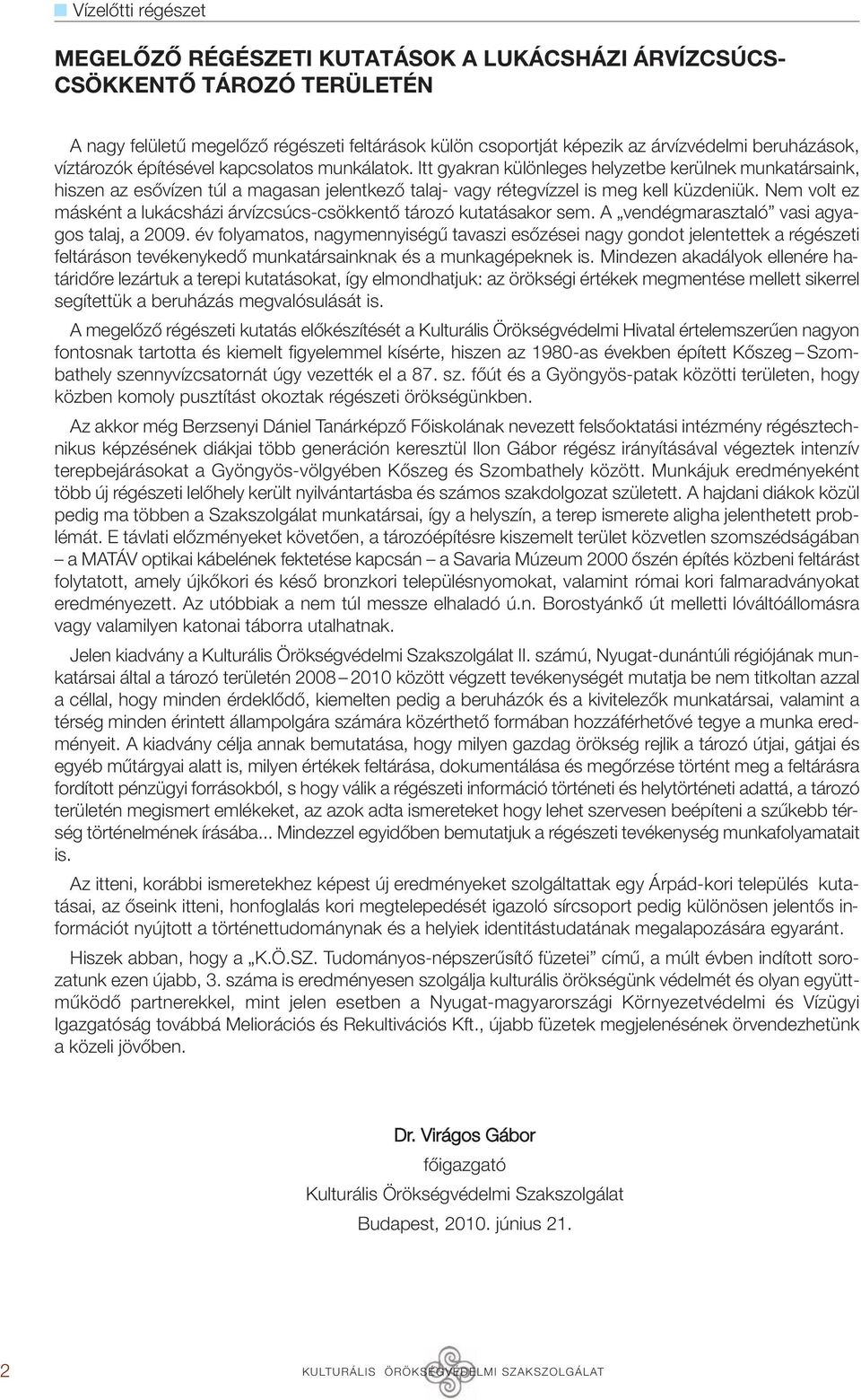 Nem volt ez másként a lukácsházi árvízcsúcs-csökkentő tározó kutatásakor sem. A vendégmarasztaló vasi agyagos talaj, a 2009.