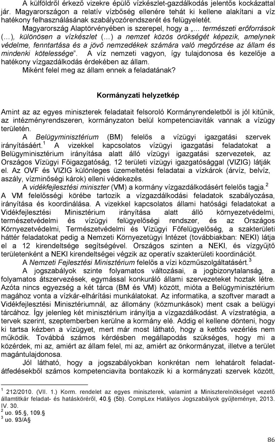 Magyarország Alaptörvényében is szerepel, hogy a természeti erőforrások ( ), különösen a vízkészlet ( ) a nemzet közös örökségét képezik, amelynek védelme, fenntartása és a jövő nemzedékek számára