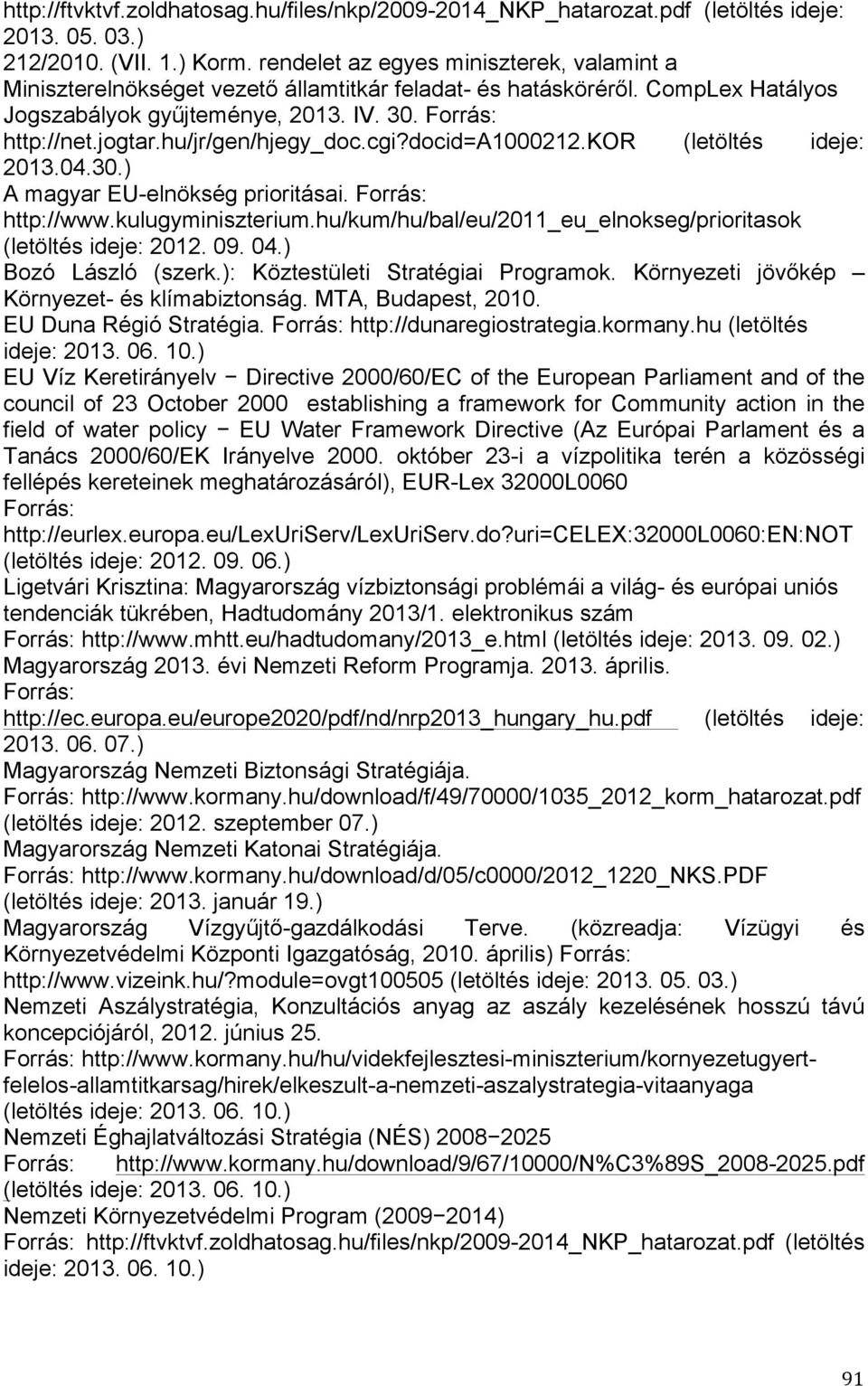 hu/jr/gen/hjegy_doc.cgi?docid=a1000212.kor (letöltés ideje: 2013.04.30.) A magyar EU-elnökség prioritásai. Forrás: http://www.kulugyminiszterium.