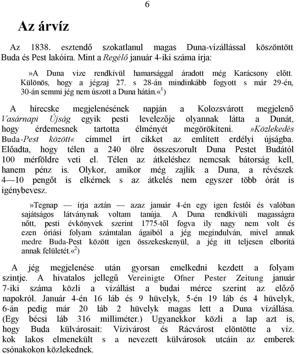 «1 ) A hírecske megjelenésének napján a Kolozsvárott megjelenő Vasárnapi Újság egyik pesti levelezője olyannak látta a Dunát, hogy érdemesnek tartotta élményét megörökíteni.