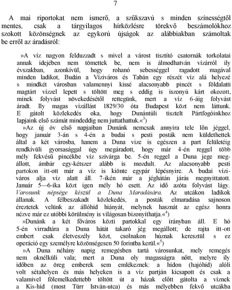 ragadott magával minden ladikot, Budán a Víziváros és Tabán egy részét víz alá helyezé s mindkét városban valamennyi kissé alacsonyabb pincét s földalatti magtárt vízzel lepett s töltött meg s eddig