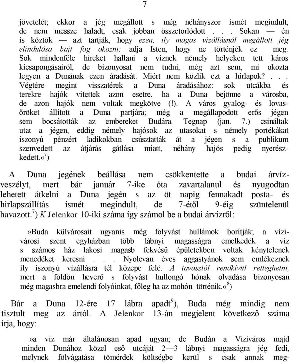 Sok mindenféle híreket hallani a víznek némely helyeken tett káros kicsapongásairól, de bizonyosat nem tudni, még azt sem, mi okozta legyen a Dunának ezen áradását. Miért nem közlik ezt a hírlapok?