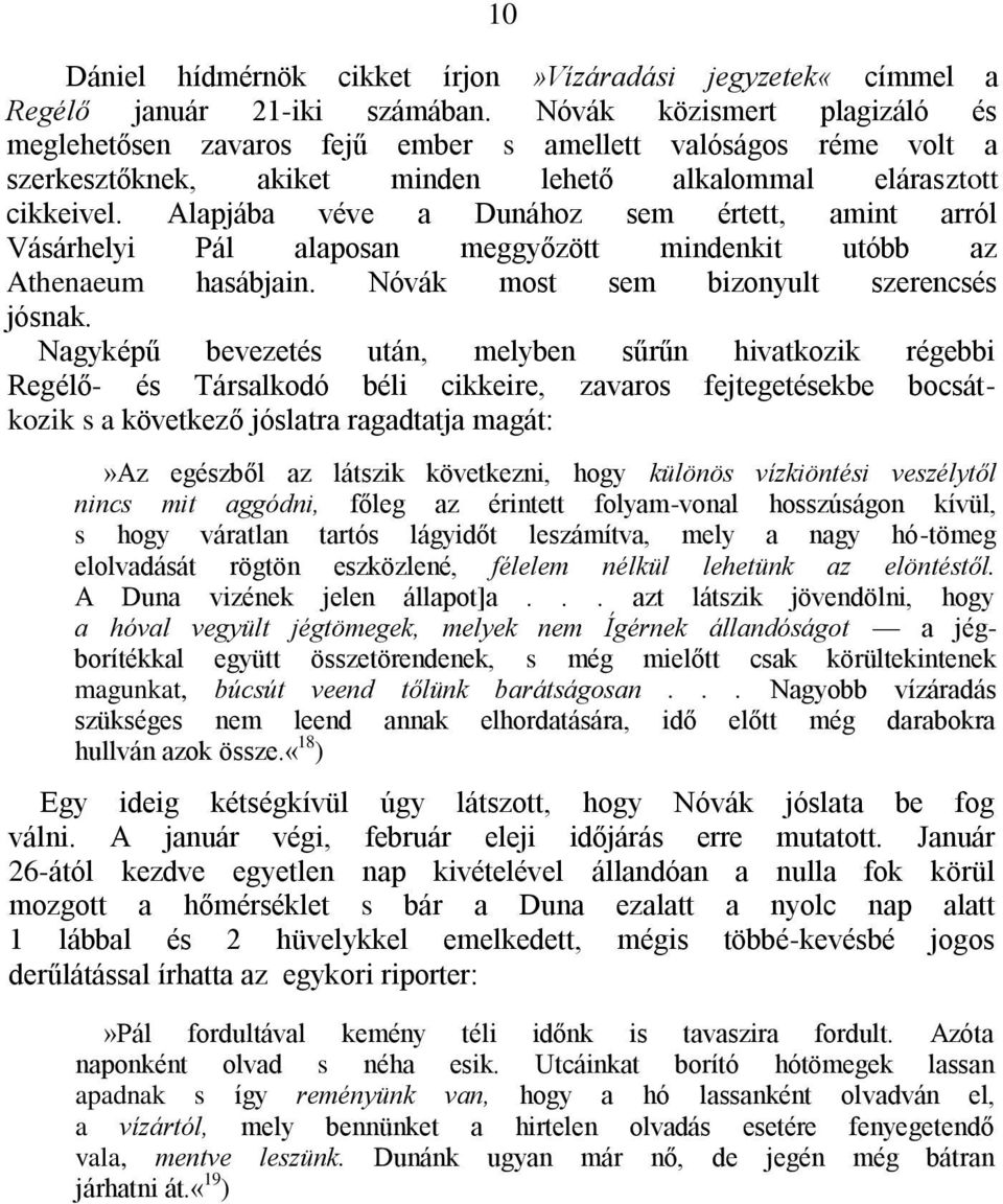 Alapjába véve a Dunához sem értett, amint arról Vásárhelyi Pál alaposan meggyőzött mindenkit utóbb az Athenaeum hasábjain. Nóvák most sem bizonyult szerencsés jósnak.