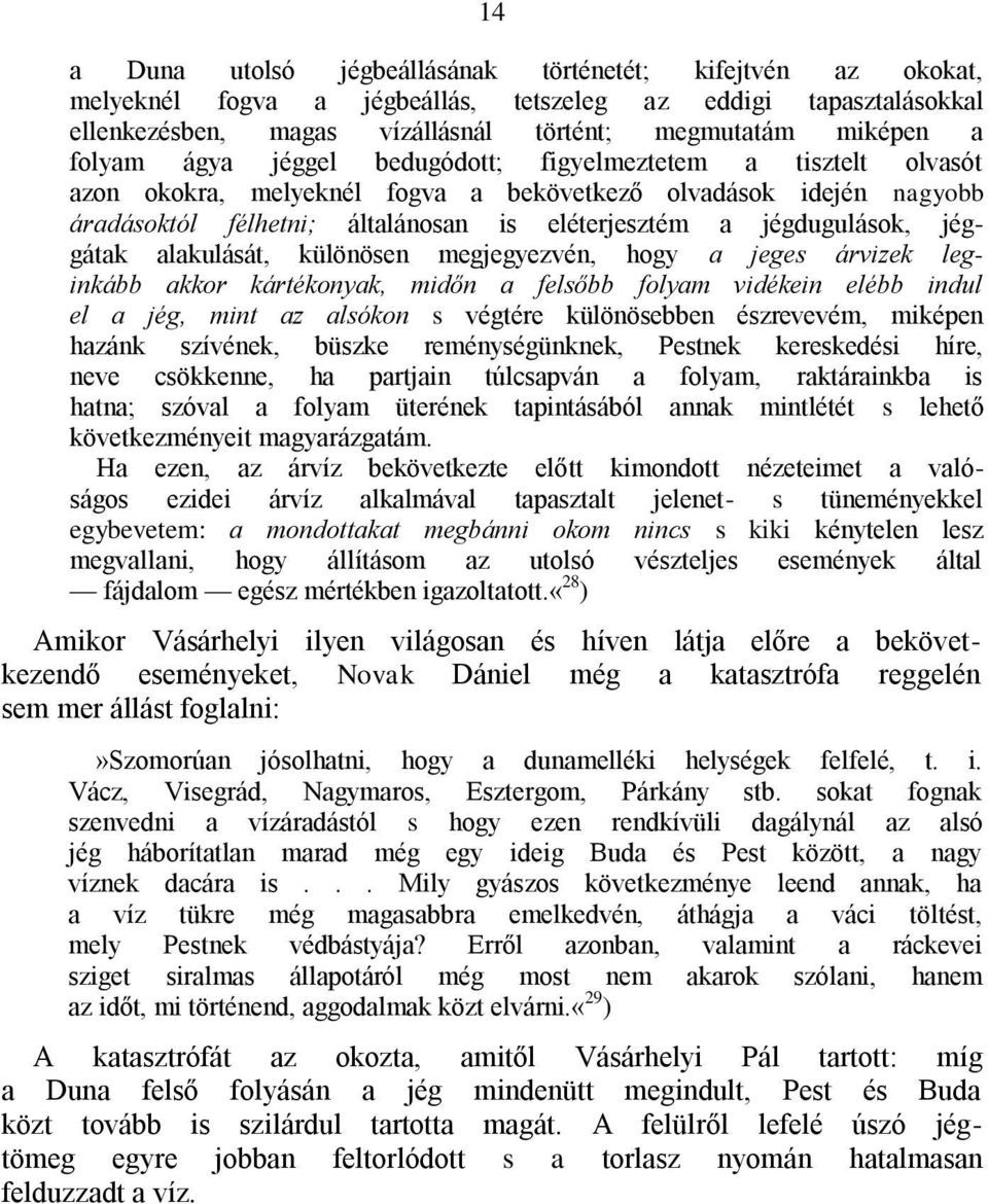 jéggátak alakulását, különösen megjegyezvén, hogy a jeges árvizek leginkább akkor kártékonyak, midőn a felsőbb folyam vidékein elébb indul el a jég, mint az alsókon s végtére különösebben észrevevém,