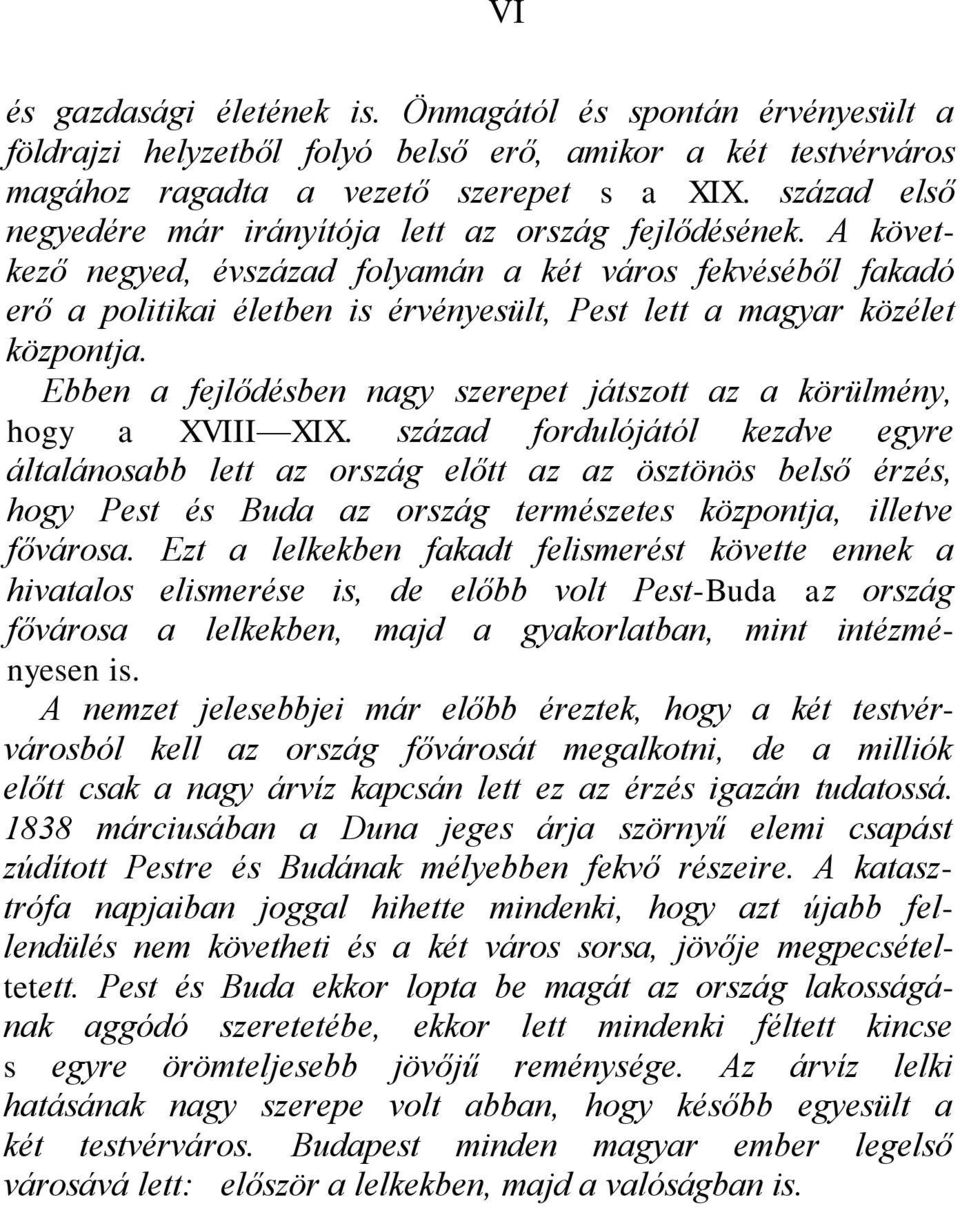 A következő negyed, évszázad folyamán a két város fekvéséből fakadó erő a politikai életben is érvényesült, Pest lett a magyar közélet központja.