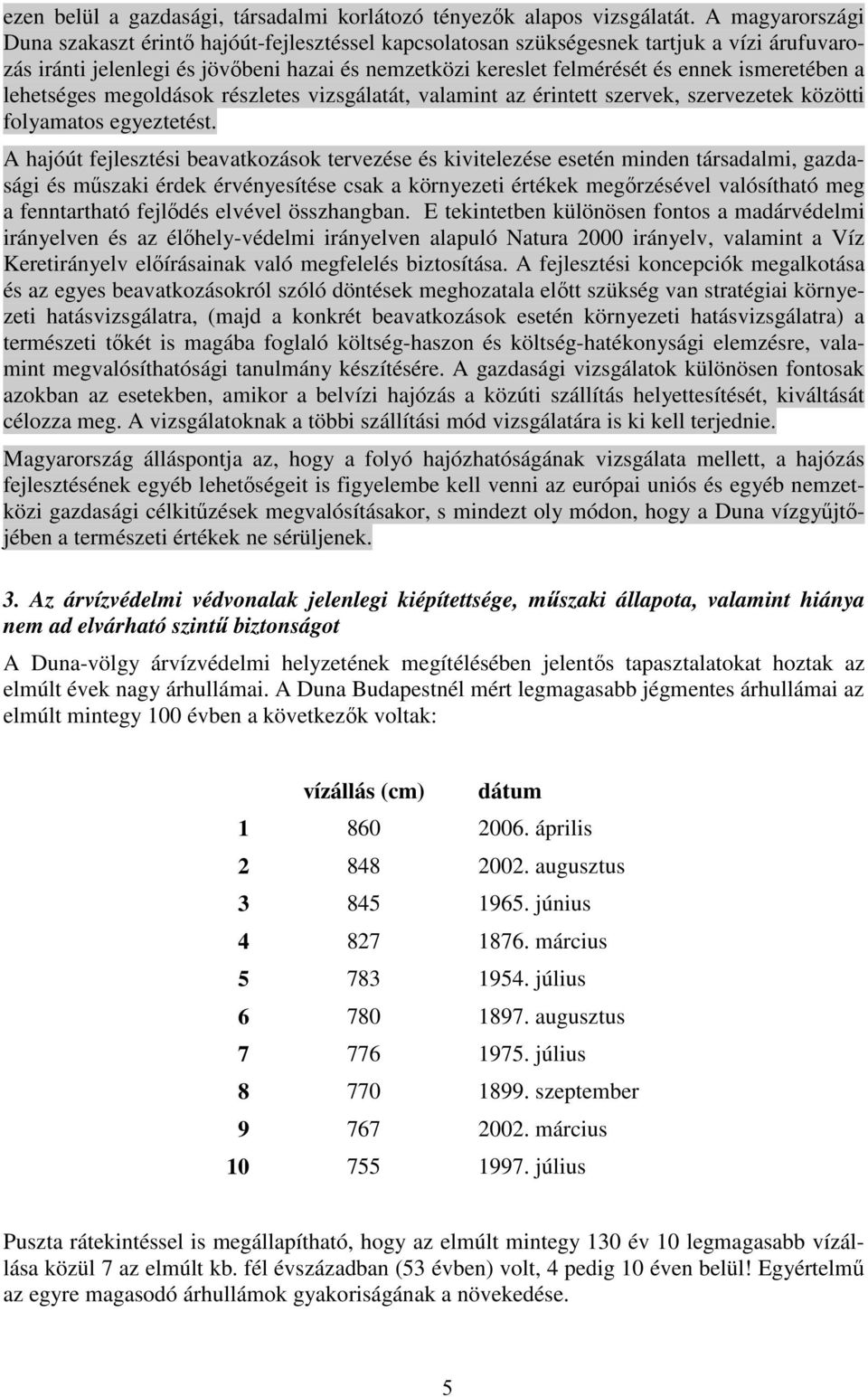 ismeretében a lehetséges megoldások részletes vizsgálatát, valamint az érintett szervek, szervezetek közötti folyamatos egyeztetést.