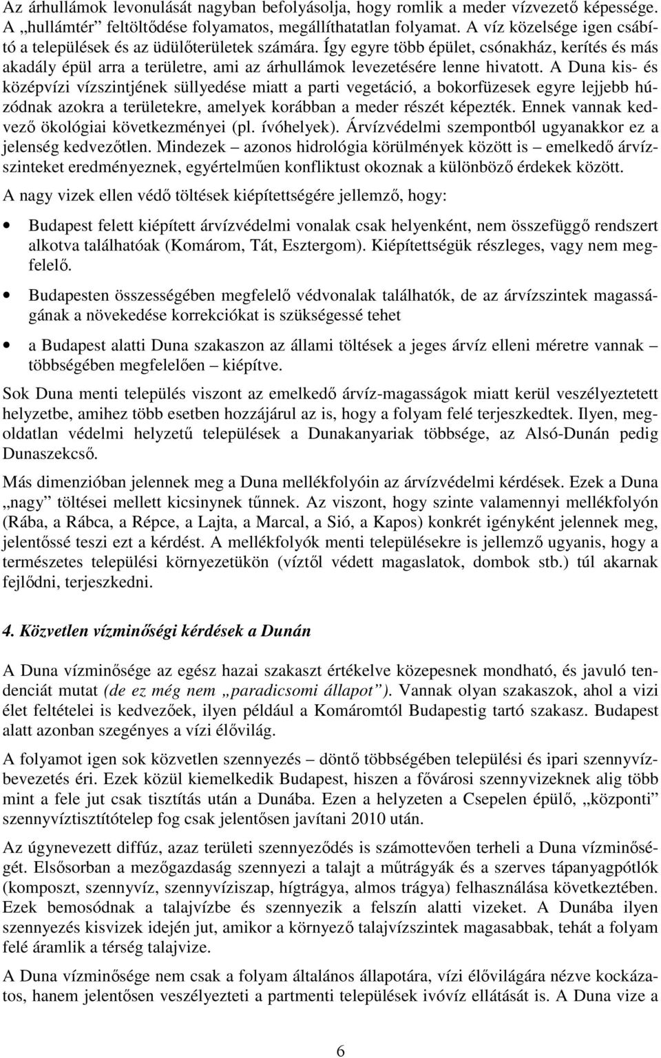 A Duna kis- és középvízi vízszintjének süllyedése miatt a parti vegetáció, a bokorfüzesek egyre lejjebb húzódnak azokra a területekre, amelyek korábban a meder részét képezték.