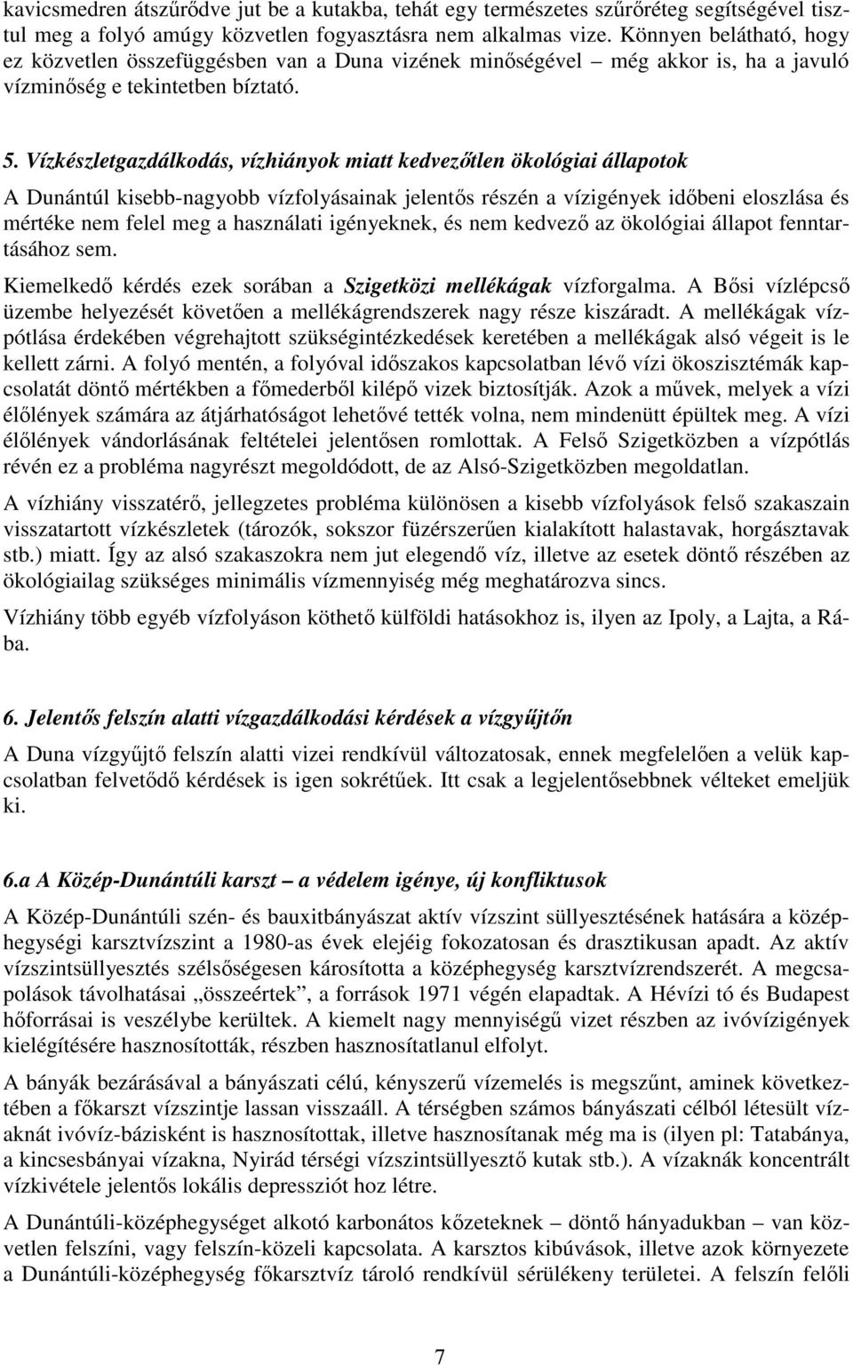 Vízkészletgazdálkodás, vízhiányok miatt kedvezıtlen ökológiai állapotok A Dunántúl kisebb-nagyobb vízfolyásainak jelentıs részén a vízigények idıbeni eloszlása és mértéke nem felel meg a használati