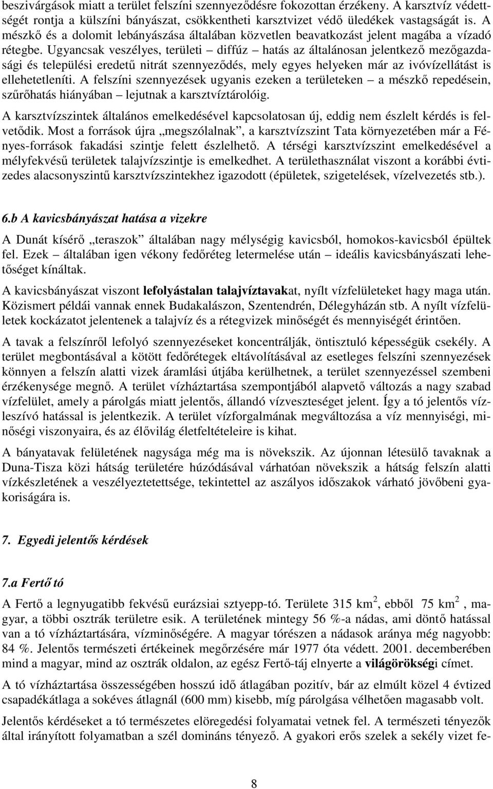 Ugyancsak veszélyes, területi diffúz hatás az általánosan jelentkezı mezıgazdasági és települési eredető nitrát szennyezıdés, mely egyes helyeken már az ivóvízellátást is ellehetetleníti.