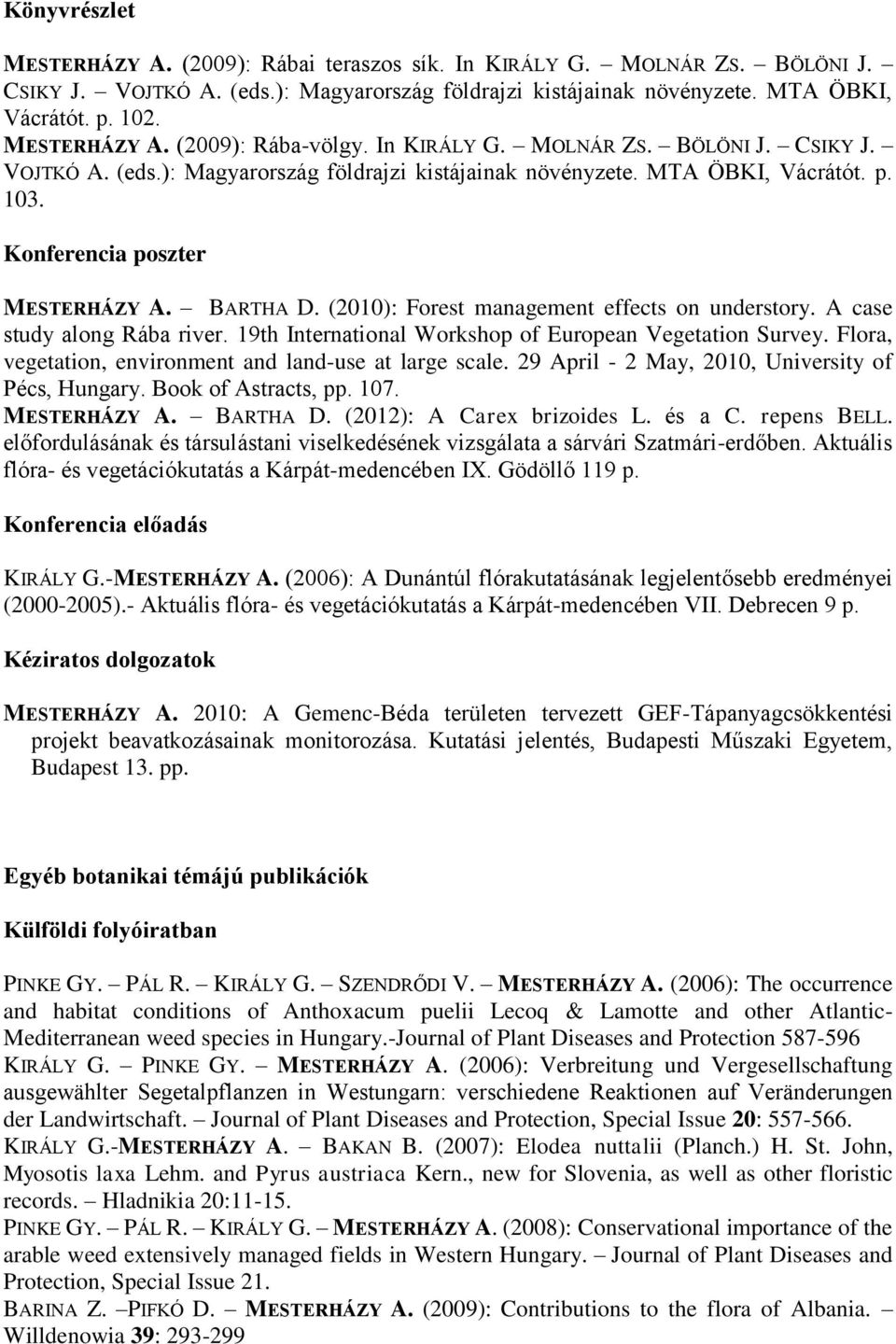 Konferencia poszter MESTERHÁZY A. BARTHA D. (2010): Forest management effects on understory. A case study along Rába river. 19th International Workshop of European Vegetation Survey.