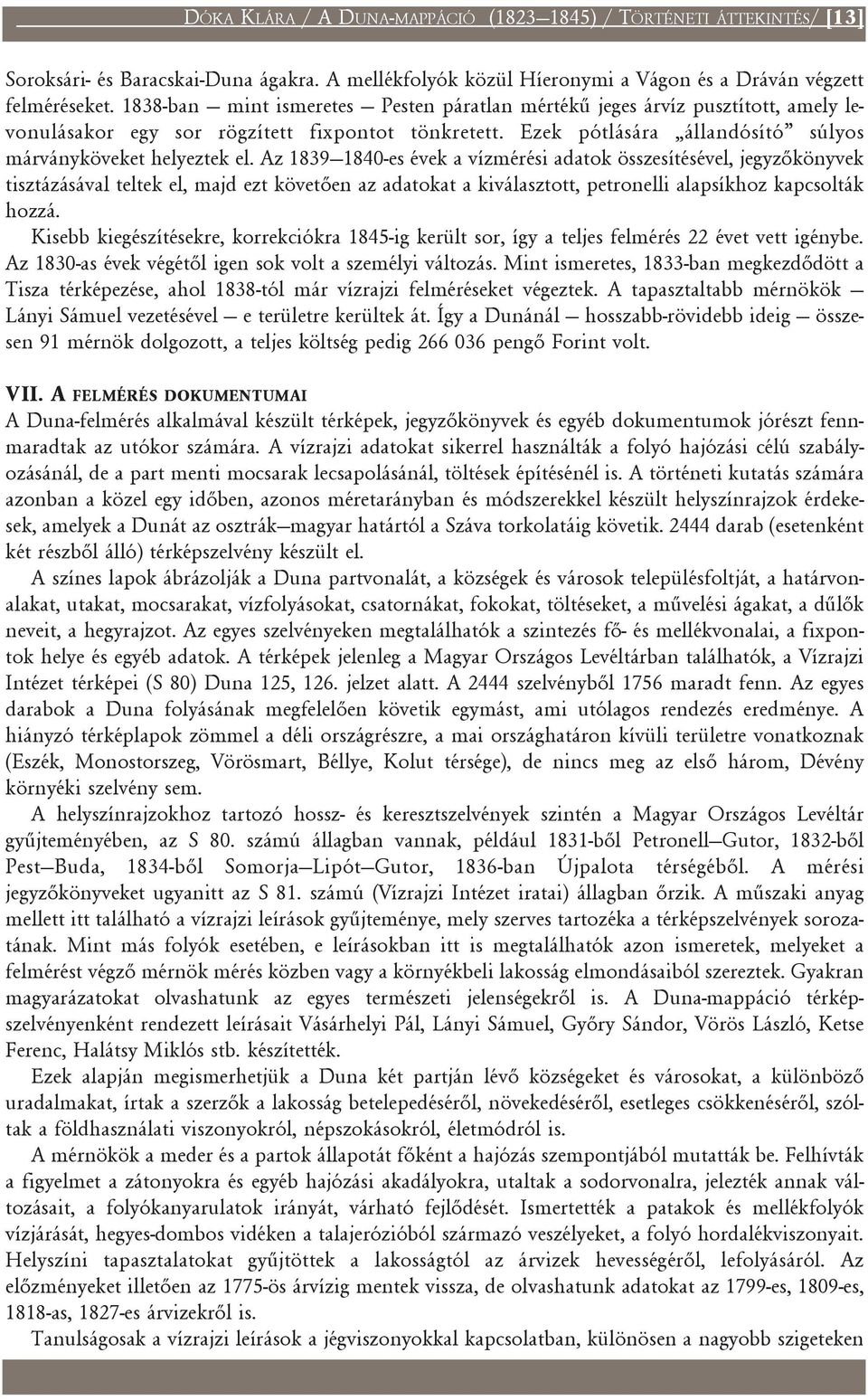 Az 1839 1840-es évek a vízmérési adatok összesítésével, jegyzõkönyvek tisztázásával teltek el, majd ezt követõen az adatokat a kiválasztott, petronelli alapsíkhoz kapcsolták hozzá.