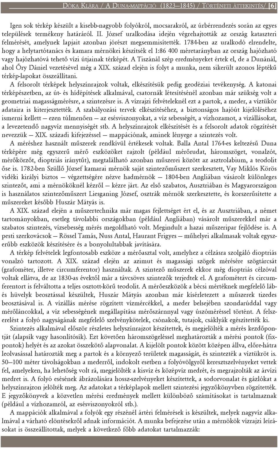 1784-ben az uralkodó elrendelte, hogy a helytartótanács és kamara mérnökei készítsék el 1:86 400 méretarányban az ország hajózható vagy hajózhatóvá tehetõ vízi útjainak térképét.