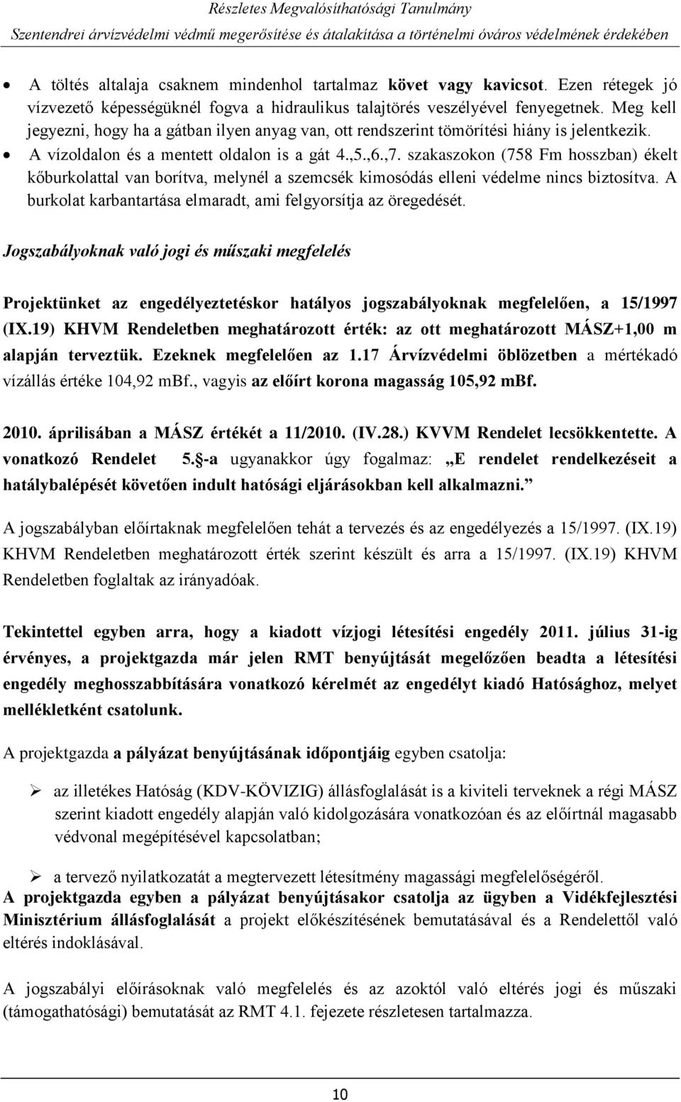 szakaszokon (758 Fm hosszban) ékelt kőburkolattal van borítva, melynél a szemcsék kimosódás elleni védelme nincs biztosítva. A burkolat karbantartása elmaradt, ami felgyorsítja az öregedését.