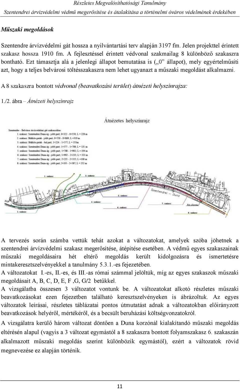 Ezt támasztja alá a jelenlegi állapot bemutatása is ( 0 állapot), mely egyértelműsíti azt, hogy a teljes belvárosi töltésszakaszra nem lehet ugyanazt a műszaki megoldást alkalmazni.