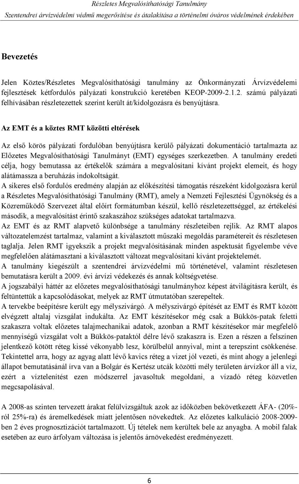 Az EMT és a köztes RMT közötti eltérések Az első körös pályázati fordulóban benyújtásra kerülő pályázati dokumentáció tartalmazta az Előzetes Megvalósíthatósági Tanulmányt (EMT) egységes szerkezetben.