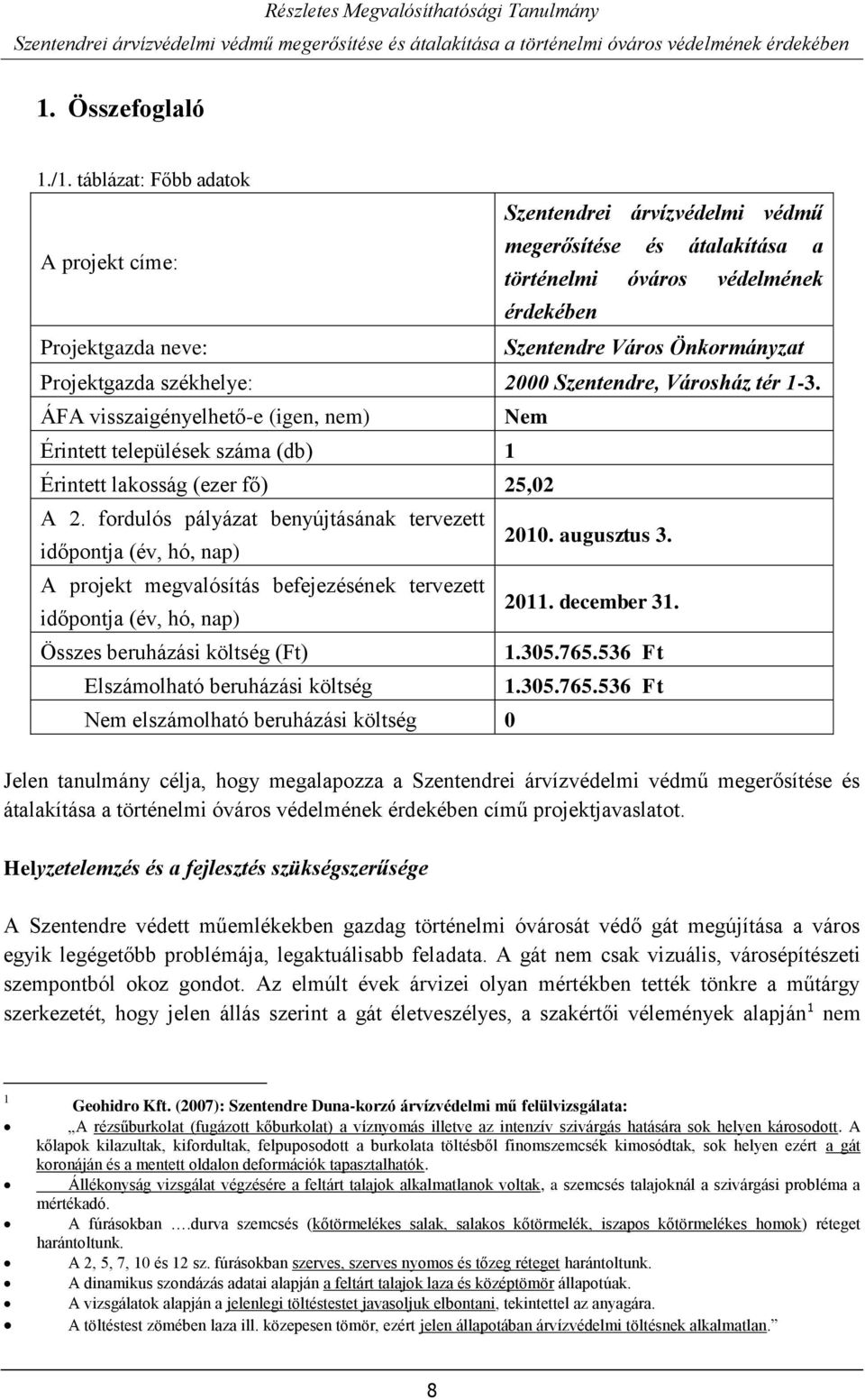 székhelye: 2000 Szentendre, Városház tér 1-3. ÁFA visszaigényelhető-e (igen, nem) Nem Érintett települések száma (db) 1 Érintett lakosság (ezer fő) 25,02 A 2.