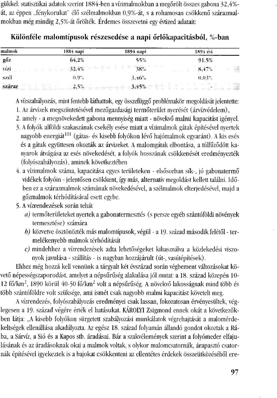 4% 38% 8,47% szél 0,9% 3,46% 0,03% száraz 2,5% 3,45% A vízszabályozás, mint fentebb láthattuk, egy összefüggő problémakör megoldását jelentette: 1.