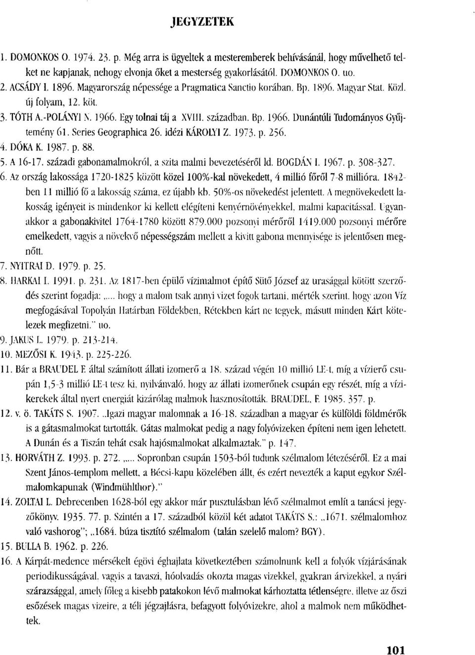 Series Geographica 26. idézi KÁROLYI Z. 1973. p. 256. 4. DÓKA K. 1987. p. 88. 5. A 16-17. századi gabonamalmokról, a szita malmi bevezetéséről ld. BOGDÁN I. 1967. p. 308-327. 6.