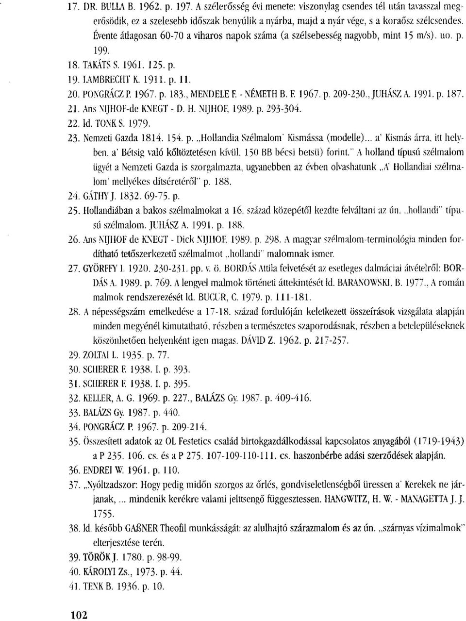 - NÉMETH B. F. 1967. p. 209-230.. JUHÁSZ A. 1991. p. 187. 21. Ans NIJHOF-de KNEGT - D. H. NIJHOF, 1989- p. 293-304. 22. Id. TONKS. 1979. 23. inemzeti Gazda 1814. 154. p. Hollandia Szélmalom' Kismássa (modellé).