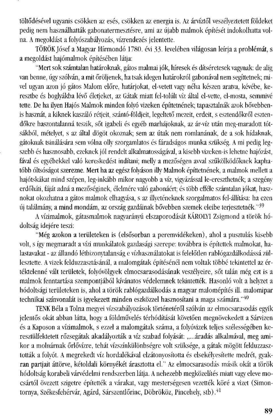 levelében világosan leírja a problémát, s a megoldást hajómalmok építésében látja: "Mert sok számtalan határoknak, gátos malmai jók, híresek és dítséretesek vágynak: de alig van benne, úgy szólván, a