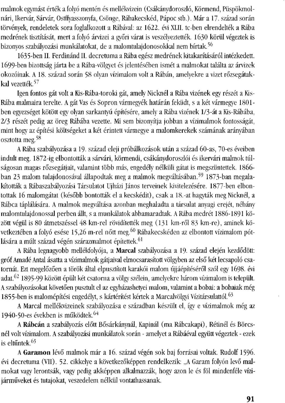 1630 körül végeztek is bizonyos szabályozási munkálatokat, de a malomtulajdonosokkal nem bírtak. 56 1635-ben II. Ferdinánd II. decretuma a Rába egész medrének kitakarításáról intézkedett.