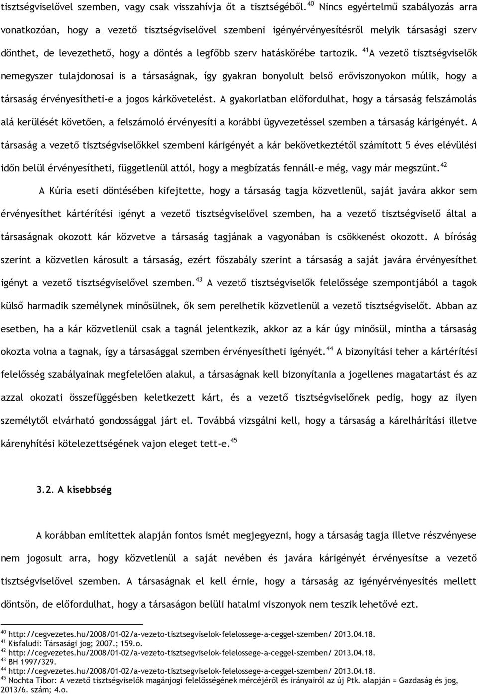 hatáskörébe tartozik. 41 A vezető tisztségviselők nemegyszer tulajdonosai is a társaságnak, így gyakran bonyolult belső erőviszonyokon múlik, hogy a társaság érvényesítheti-e a jogos kárkövetelést.