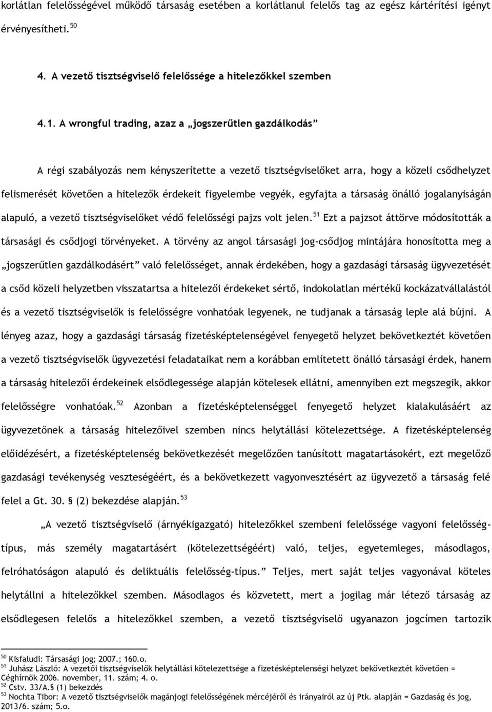 figyelembe vegyék, egyfajta a társaság önálló jogalanyiságán alapuló, a vezető tisztségviselőket védő felelősségi pajzs volt jelen.