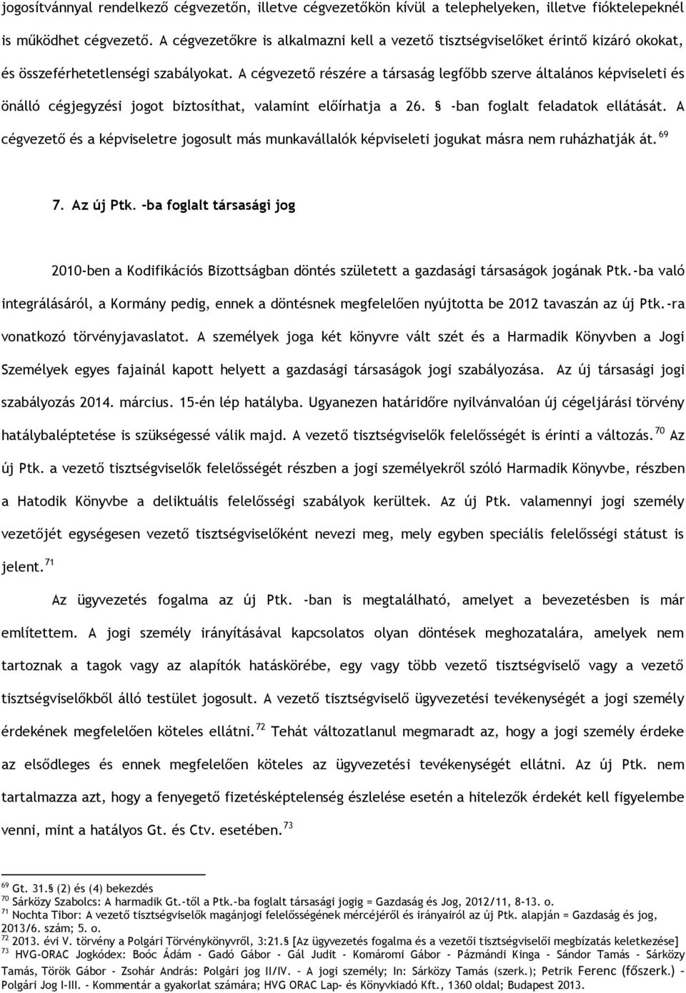 A cégvezető részére a társaság legfőbb szerve általános képviseleti és önálló cégjegyzési jogot biztosíthat, valamint előírhatja a 26. -ban foglalt feladatok ellátását.