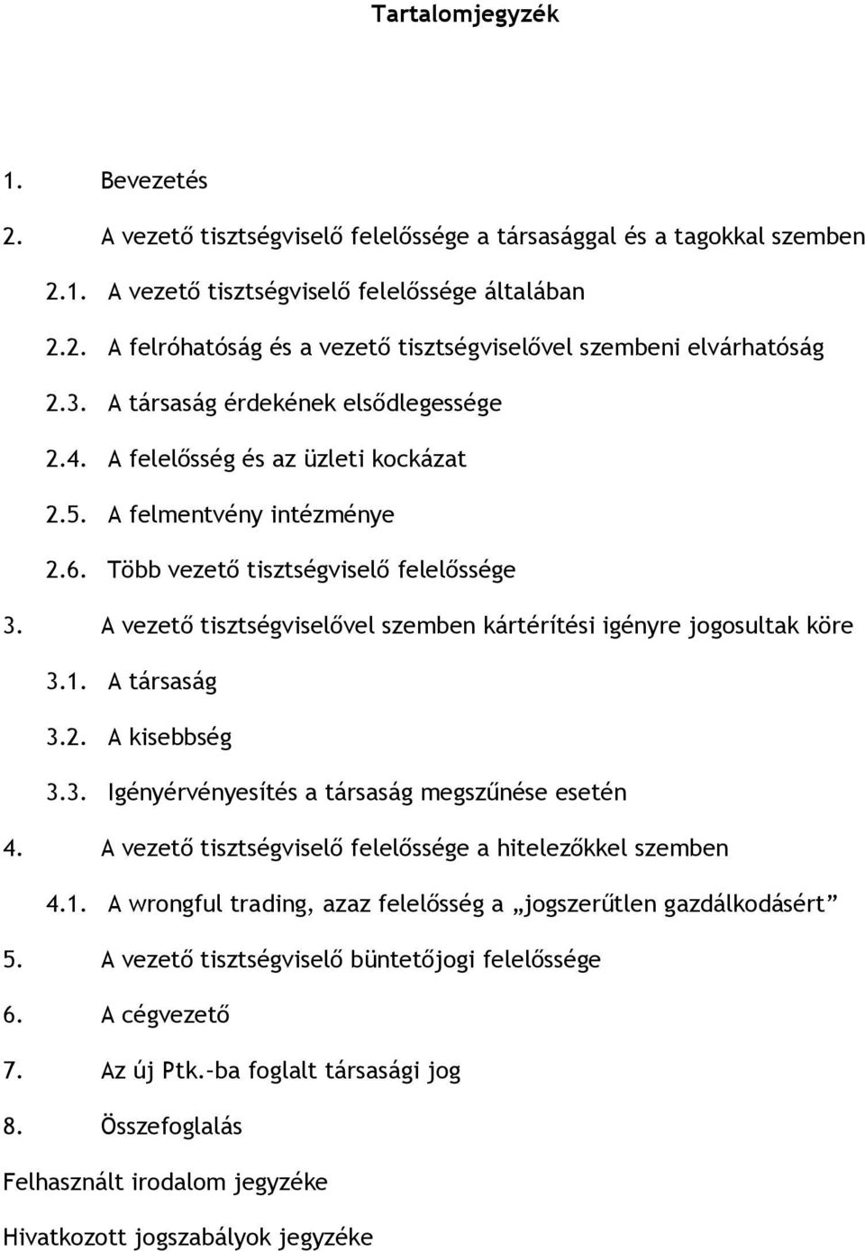 A vezető tisztségviselővel szemben kártérítési igényre jogosultak köre 3.1. A társaság 3.2. A kisebbség 3.3. Igényérvényesítés a társaság megszűnése esetén 4.