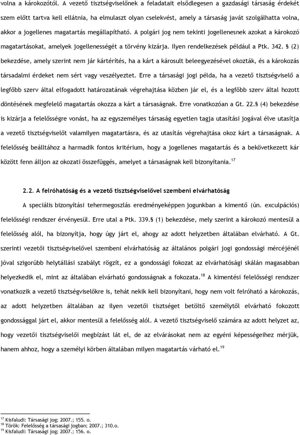 jogellenes magatartás megállapítható. A polgári jog nem tekinti jogellenesnek azokat a károkozó magatartásokat, amelyek jogellenességét a törvény kizárja. Ilyen rendelkezések például a Ptk. 342.