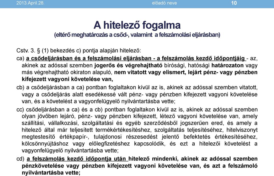 hatósági határozaton vagy más végrehajtható okiraton alapuló, nem vitatott vagy elismert, lejárt pénz- vagy pénzben kifejezett vagyoni követelése van, cb) a csődeljárásban a ca) pontban foglaltakon