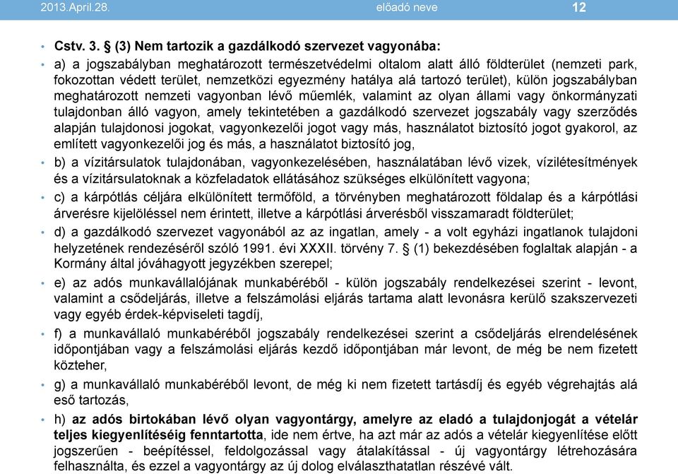 hatálya alá tartozó terület), külön jogszabályban meghatározott nemzeti vagyonban lévő műemlék, valamint az olyan állami vagy önkormányzati tulajdonban álló vagyon, amely tekintetében a gazdálkodó