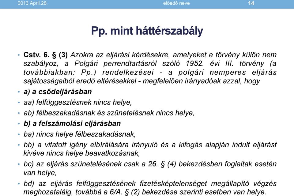 ) rendelkezései - a polgári nemperes eljárás sajátosságaiból eredő eltérésekkel - megfelelően irányadóak azzal, hogy a) a csődeljárásban aa) felfüggesztésnek nincs helye, ab) félbeszakadásnak és