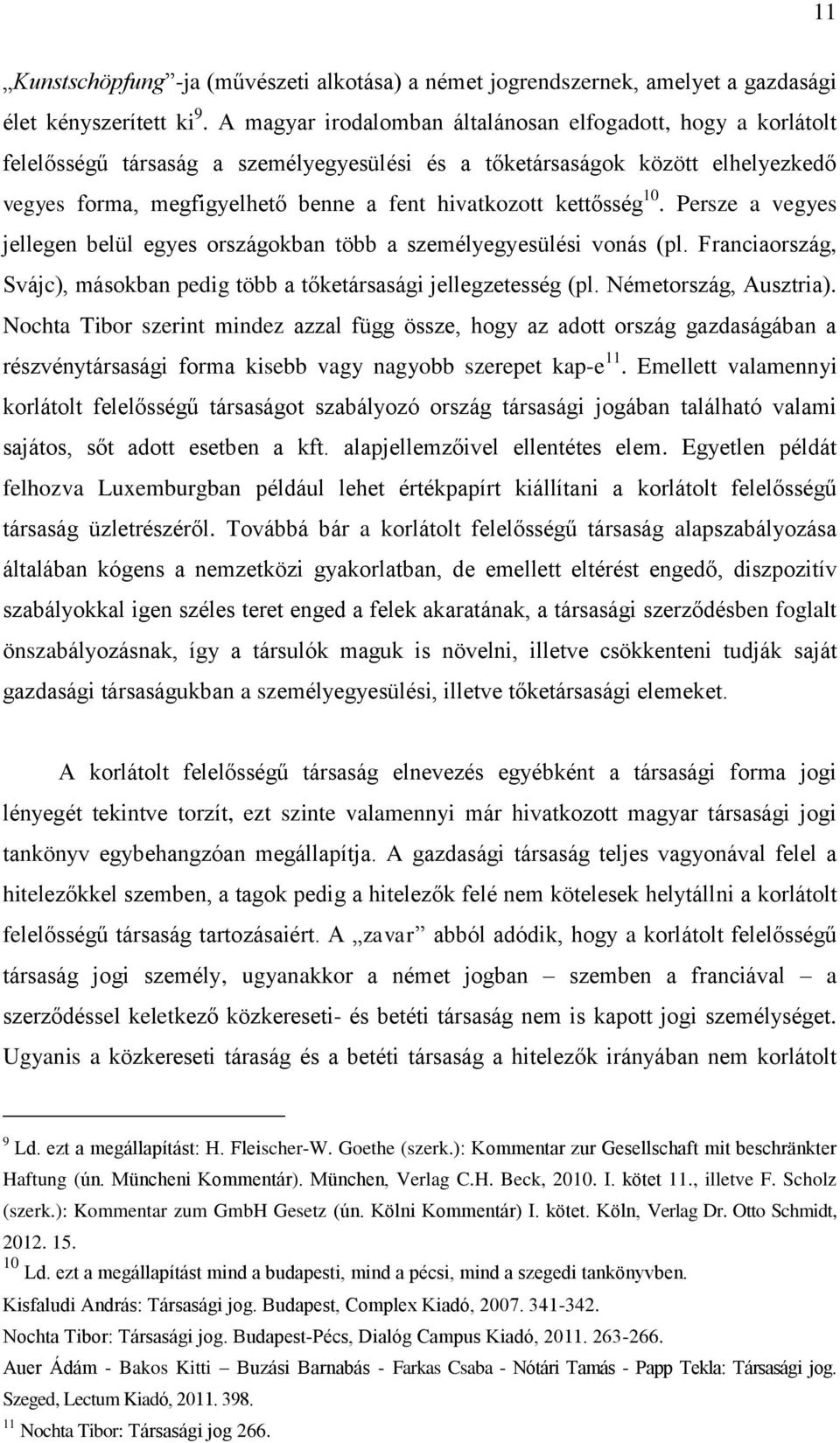 kettősség 10. Persze a vegyes jellegen belül egyes országokban több a személyegyesülési vonás (pl. Franciaország, Svájc), másokban pedig több a tőketársasági jellegzetesség (pl.