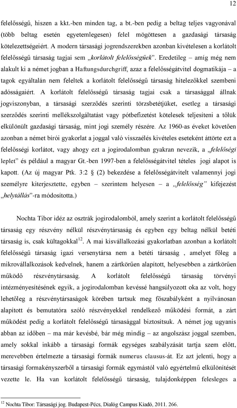 Eredetileg amíg még nem alakult ki a német jogban a Haftungsdurchgriff, azaz a felelősségátvitel dogmatikája a tagok egyáltalán nem feleltek a korlátolt felelősségű társaság hitelezőkkel szembeni