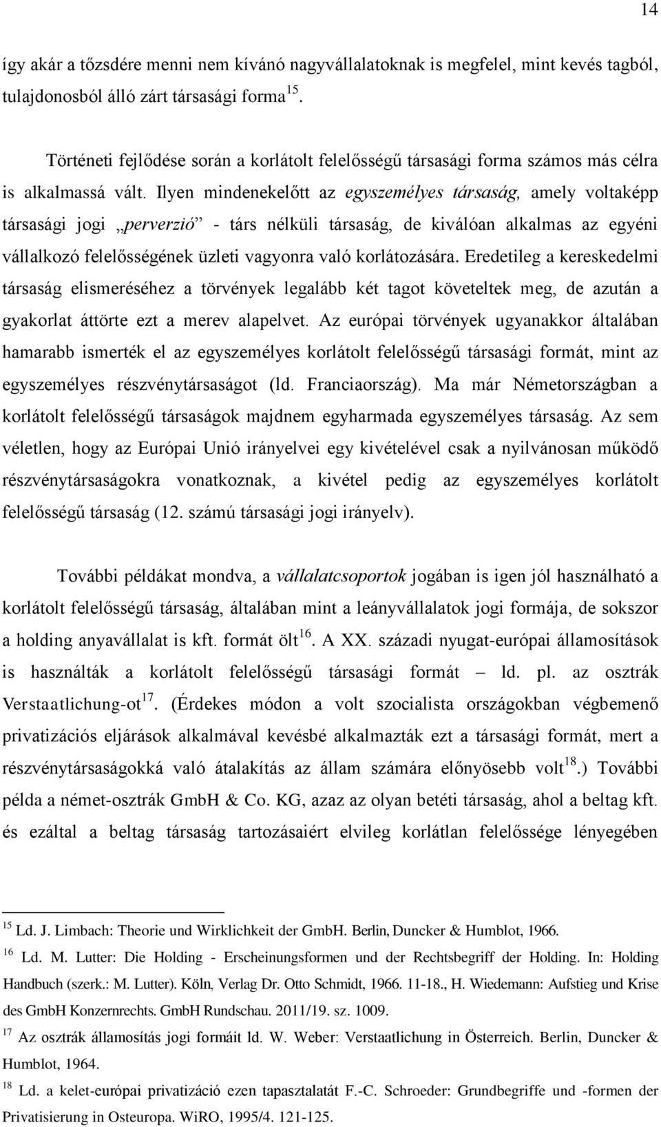 Ilyen mindenekelőtt az egyszemélyes társaság, amely voltaképp társasági jogi perverzió - társ nélküli társaság, de kiválóan alkalmas az egyéni vállalkozó felelősségének üzleti vagyonra való