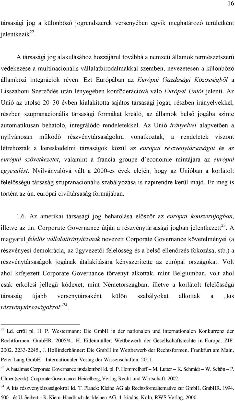 Ezt Európában az Európai Gazdasági Közösségből a Lisszaboni Szerződés után lényegében konföderációvá váló Európai Uniót jelenti.