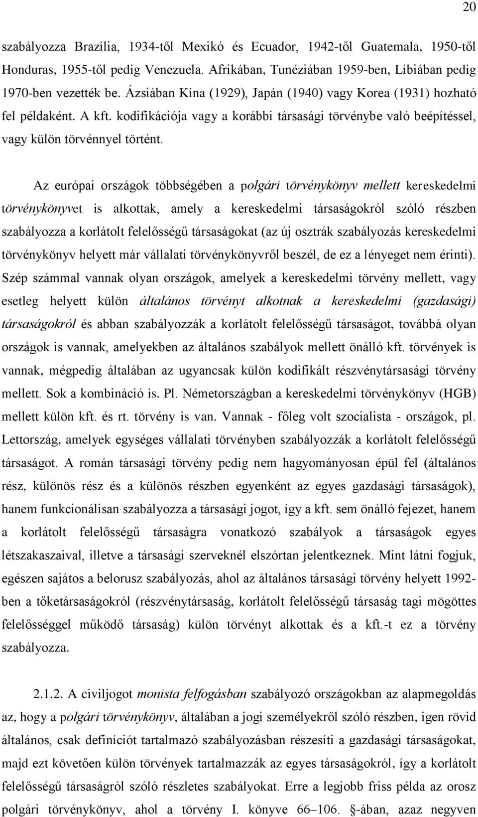 Az európai országok többségében a polgári törvénykönyv mellett kereskedelmi törvénykönyvet is alkottak, amely a kereskedelmi társaságokról szóló részben szabályozza a korlátolt felelősségű