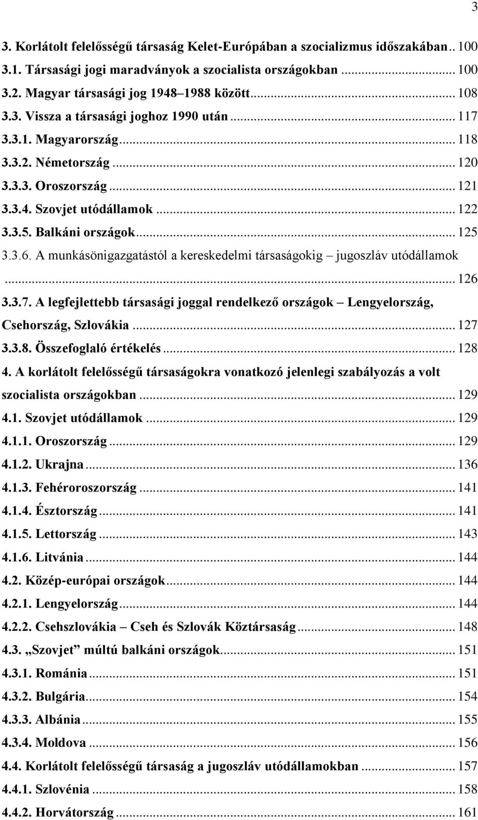 A munkásönigazgatástól a kereskedelmi társaságokig jugoszláv utódállamok... 126 3.3.7. A legfejlettebb társasági joggal rendelkező országok Lengyelország, Csehország, Szlovákia... 127 3.3.8.