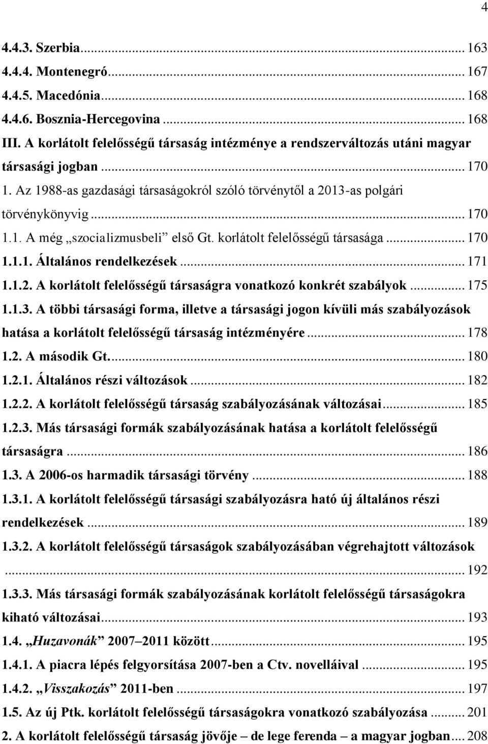 korlátolt felelősségű társasága... 170 1.1.1. Általános rendelkezések... 171 1.1.2. A korlátolt felelősségű társaságra vonatkozó konkrét szabályok... 175 1.1.3.