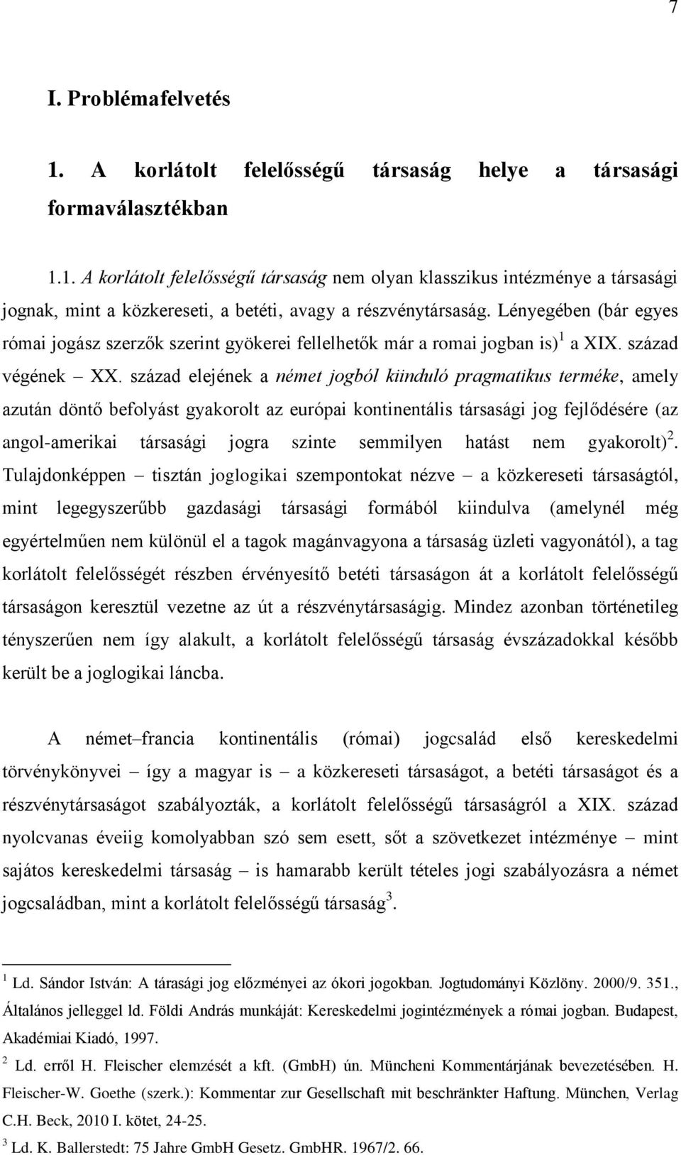 század elejének a német jogból kiinduló pragmatikus terméke, amely azután döntő befolyást gyakorolt az európai kontinentális társasági jog fejlődésére (az angol-amerikai társasági jogra szinte